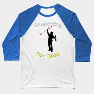 Prospecting For Gold Treasure Hunting Metal Detecting Baseball T-Shirt